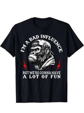 Funny Monkey Im A Bad Influence But We’re Going To Have Fun ON BACK T-Shirt 2XL